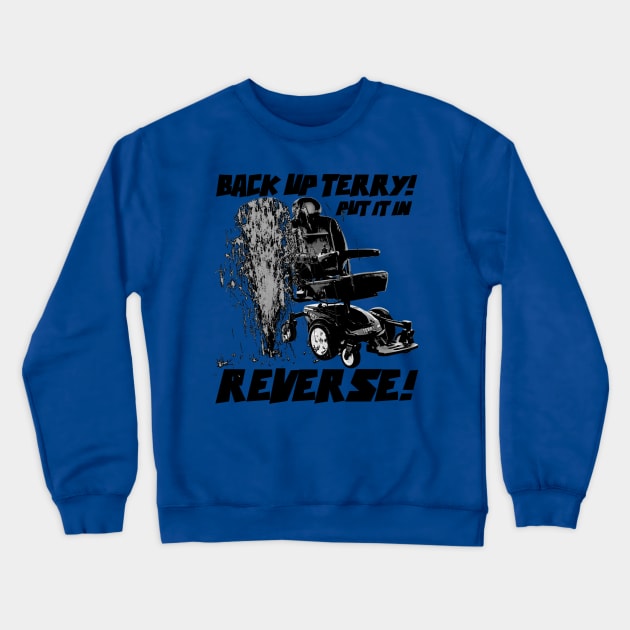 Back up Terry! Put it in Reverse! (black and white) Crewneck Sweatshirt by KrazedKreations